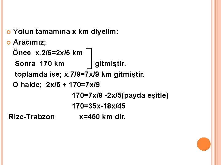 Yolun tamamına x km diyelim: Aracımız; Önce x. 2/5=2 x/5 km Sonra 170 km