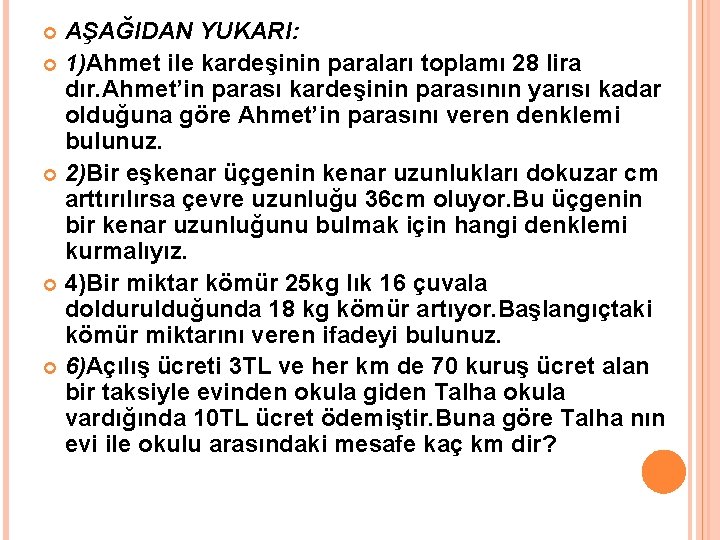 AŞAĞIDAN YUKARI: 1)Ahmet ile kardeşinin paraları toplamı 28 lira dır. Ahmet’in parası kardeşinin parasının