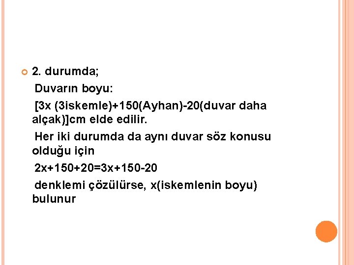  2. durumda; Duvarın boyu: [3 x (3 iskemle)+150(Ayhan)-20(duvar daha alçak)]cm elde edilir. Her