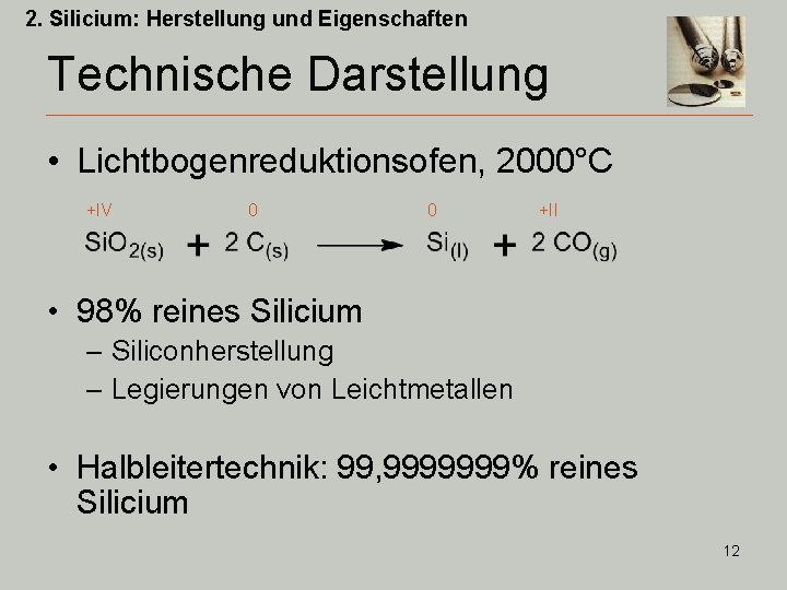 2. Silicium: Herstellung und Eigenschaften Technische Darstellung • Lichtbogenreduktionsofen, 2000°C +IV 0 0 +II