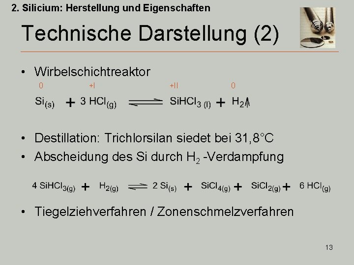 2. Silicium: Herstellung und Eigenschaften Technische Darstellung (2) • Wirbelschichtreaktor 0 +I +II 0