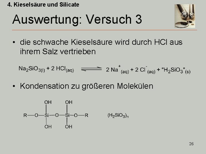 4. Kieselsäure und Silicate Auswertung: Versuch 3 • die schwache Kieselsäure wird durch HCl