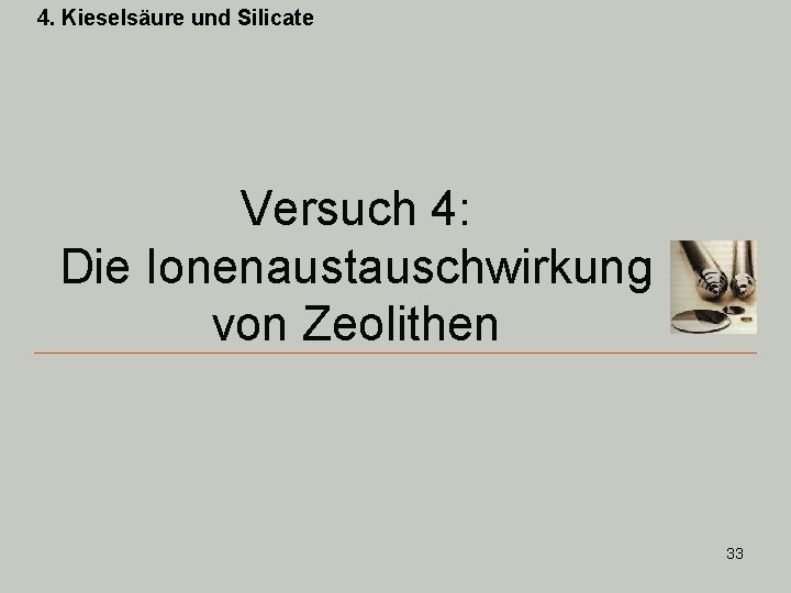 4. Kieselsäure und Silicate Versuch 4: Die Ionenaustauschwirkung von Zeolithen 33 