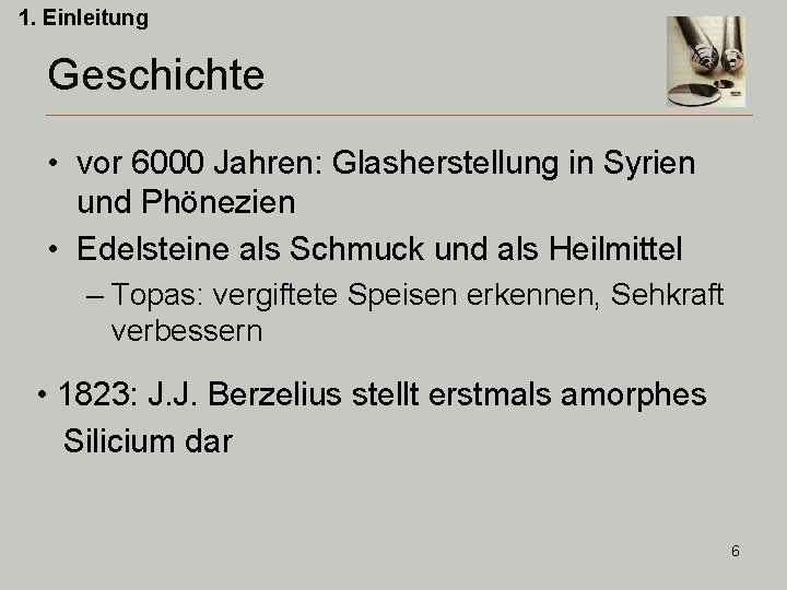 1. Einleitung Geschichte • vor 6000 Jahren: Glasherstellung in Syrien und Phönezien • Edelsteine