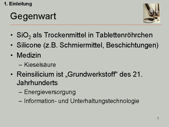 1. Einleitung Gegenwart • Si. O 2 als Trockenmittel in Tablettenröhrchen • Silicone (z.