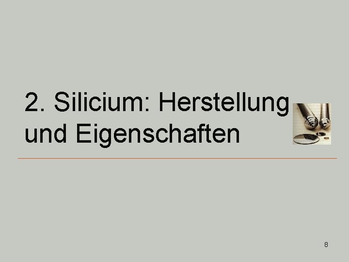 2. Silicium: Herstellung und Eigenschaften 8 