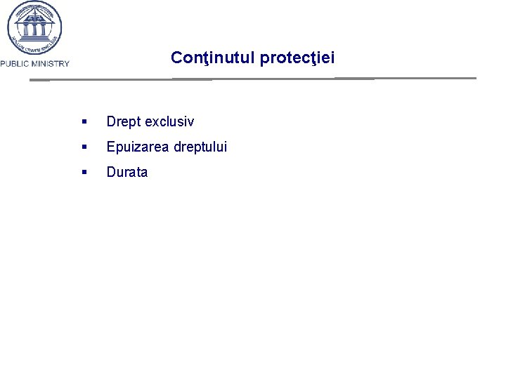 Conţinutul protecţiei § Drept exclusiv § Epuizarea dreptului § Durata 