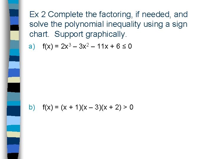 Ex 2 Complete the factoring, if needed, and solve the polynomial inequality using a