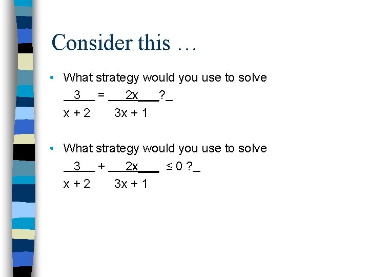 Consider this … • What strategy would you use to solve 3 = 2