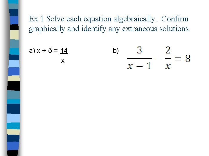 Ex 1 Solve each equation algebraically. Confirm graphically and identify any extraneous solutions. a)