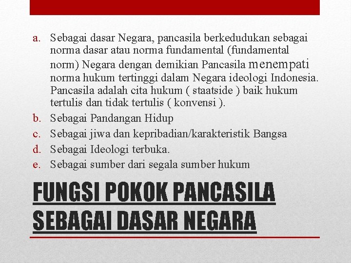 a. Sebagai dasar Negara, pancasila berkedudukan sebagai norma dasar atau norma fundamental (fundamental norm)