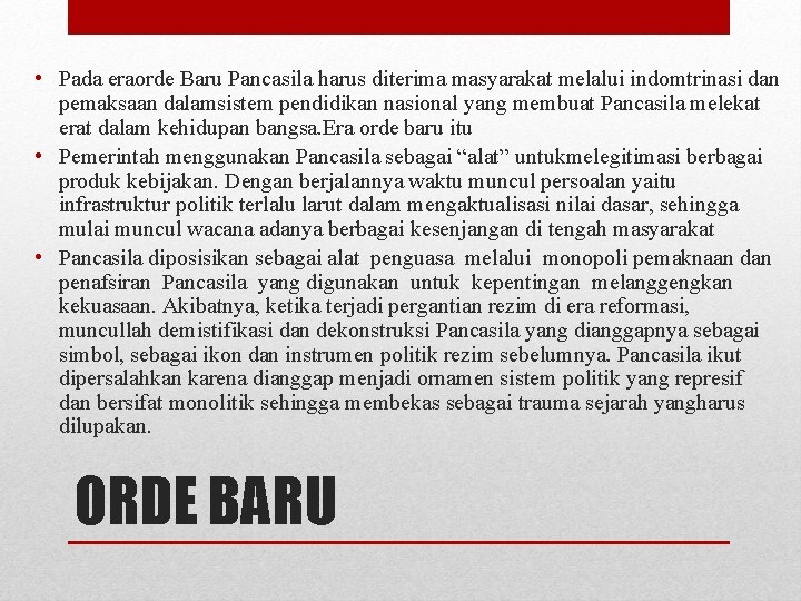  • Pada eraorde Baru Pancasila harus diterima masyarakat melalui indomtrinasi dan pemaksaan dalamsistem