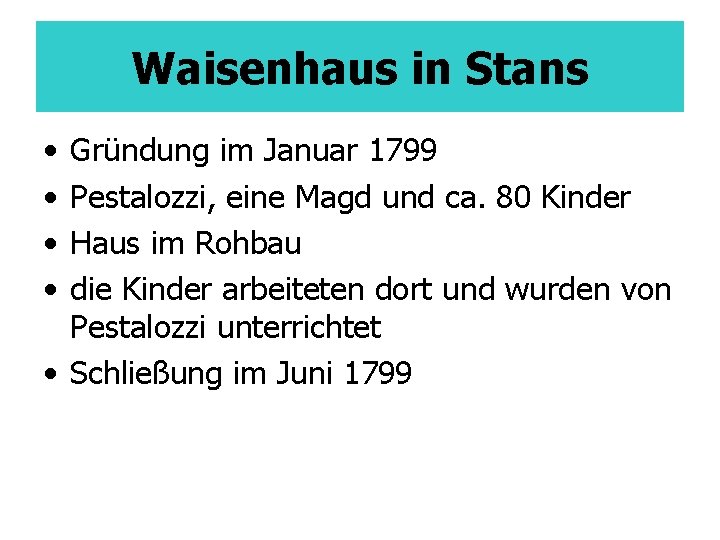 Waisenhaus in Stans • • Gründung im Januar 1799 Pestalozzi, eine Magd und ca.