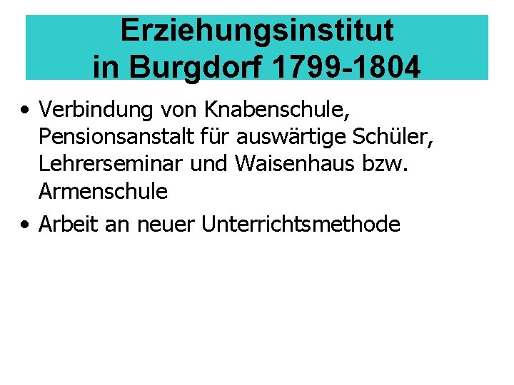 Erziehungsinstitut in Burgdorf 1799 -1804 • Verbindung von Knabenschule, Pensionsanstalt für auswärtige Schüler, Lehrerseminar