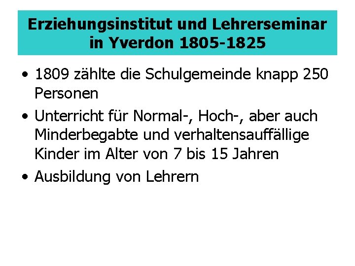 Erziehungsinstitut und Lehrerseminar in Yverdon 1805 -1825 • 1809 zählte die Schulgemeinde knapp 250