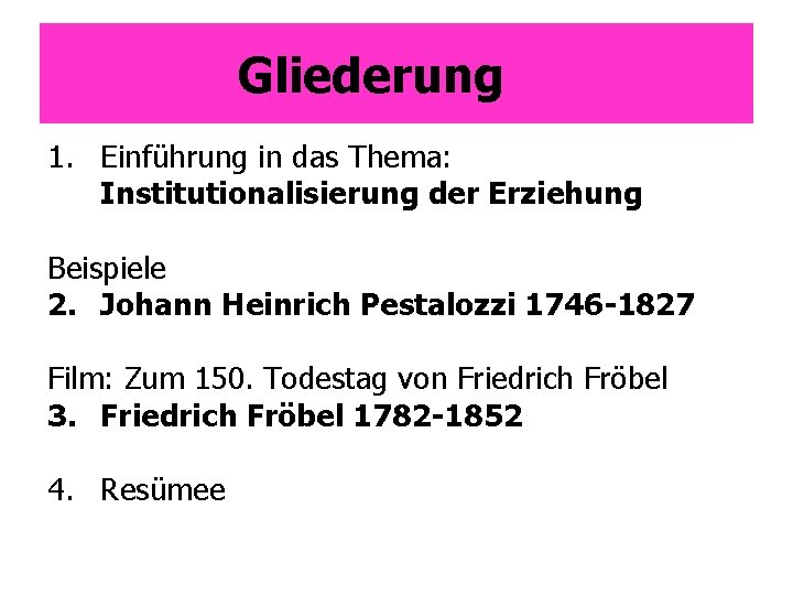 Gliederung 1. Einführung in das Thema: Institutionalisierung der Erziehung Beispiele 2. Johann Heinrich Pestalozzi