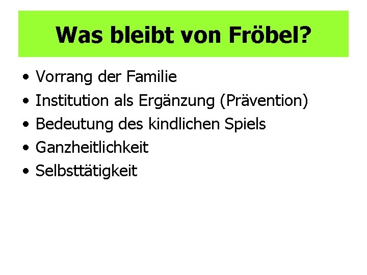 Was bleibt von Fröbel? • • • Vorrang der Familie Institution als Ergänzung (Prävention)