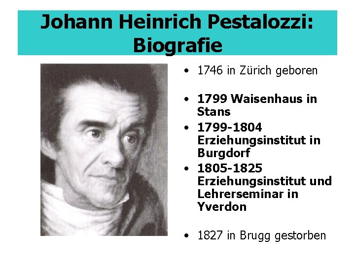 Johann Heinrich Pestalozzi: Biografie • 1746 in Zürich geboren • 1799 Waisenhaus in Stans