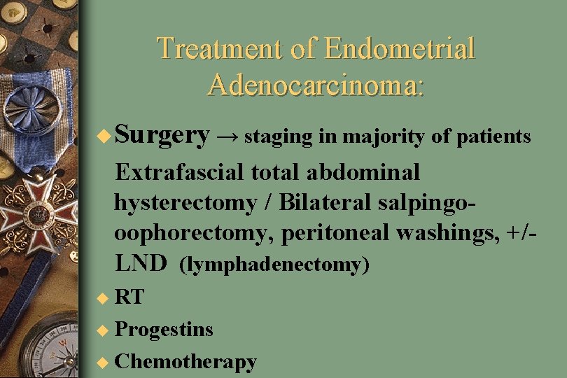Treatment of Endometrial Adenocarcinoma: u Surgery → staging in majority of patients Extrafascial total