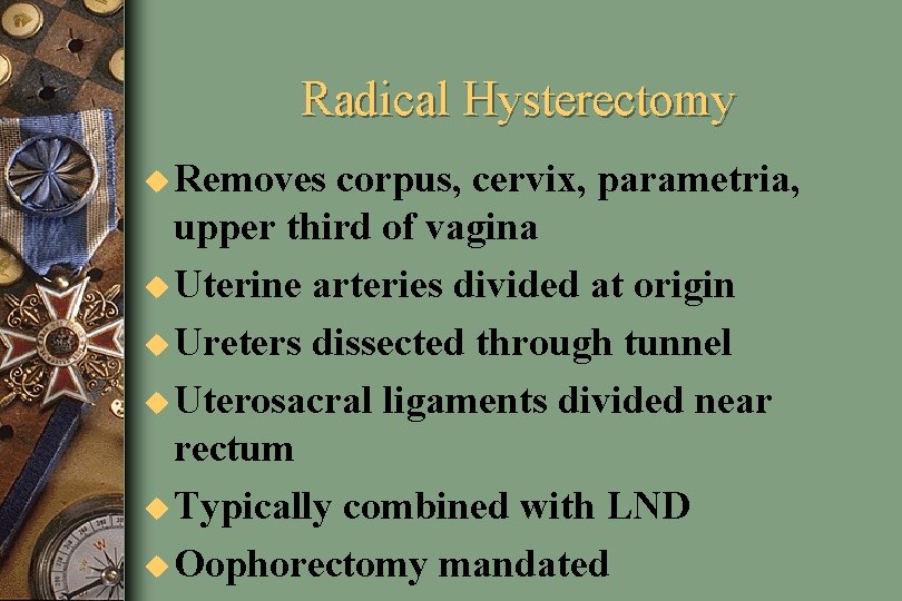 Radical Hysterectomy u Removes corpus, cervix, parametria, upper third of vagina u Uterine arteries