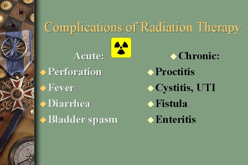 Complications of Radiation Therapy Acute: u Perforation u Fever u Diarrhea u Bladder spasm