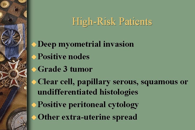 High-Risk Patients u Deep myometrial invasion u Positive nodes u Grade 3 tumor u