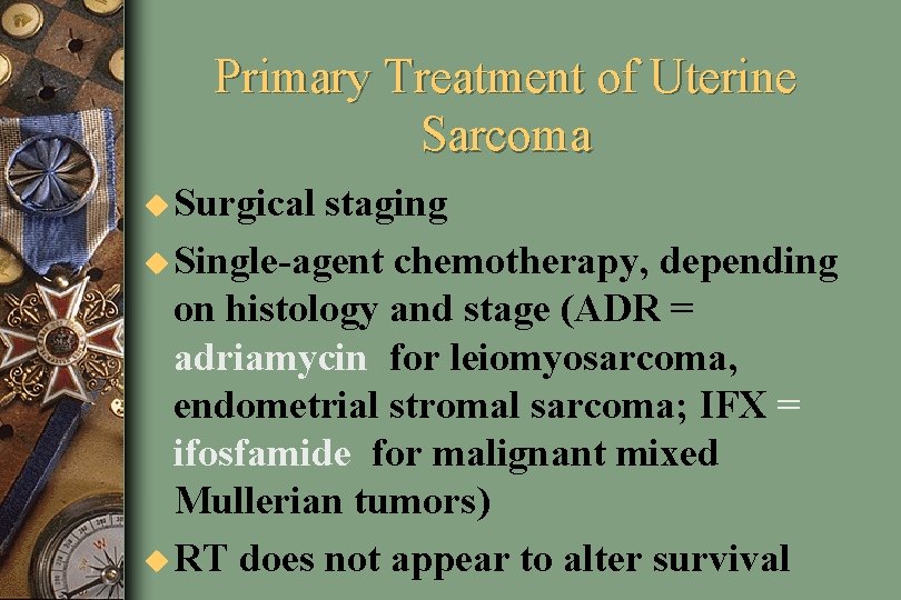 Primary Treatment of Uterine Sarcoma u Surgical staging u Single-agent chemotherapy, depending on histology