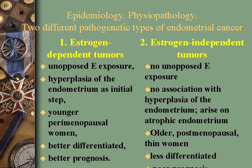 Epidemiology. Physiopathology. Two different pathogenetic types of endometrial cancer 1. Estrogendependent tumors u u