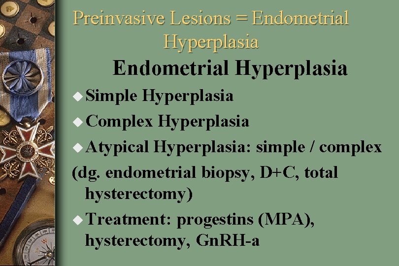 Preinvasive Lesions = Endometrial Hyperplasia u Simple Hyperplasia u Complex Hyperplasia u Atypical Hyperplasia: