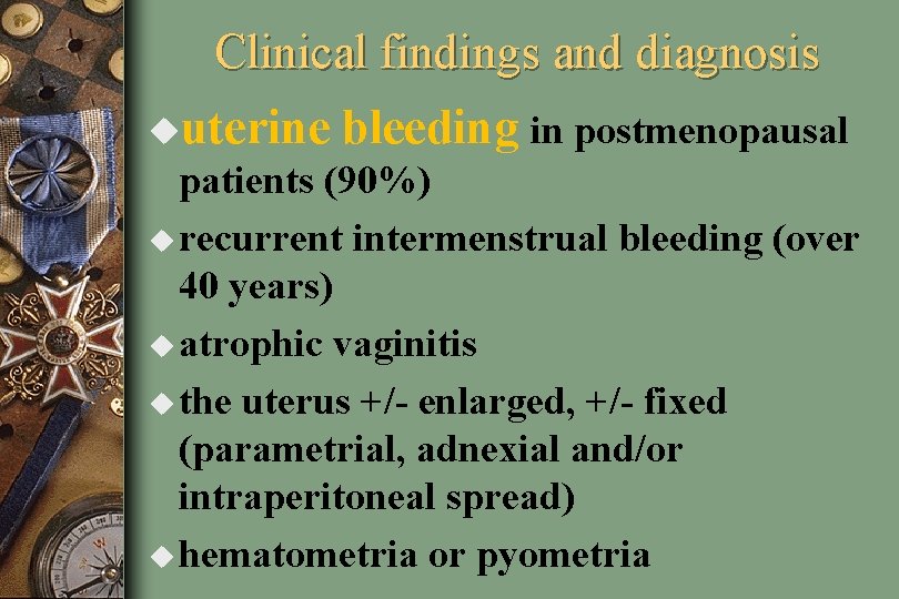 Clinical findings and diagnosis uuterine bleeding in postmenopausal patients (90%) u recurrent intermenstrual bleeding