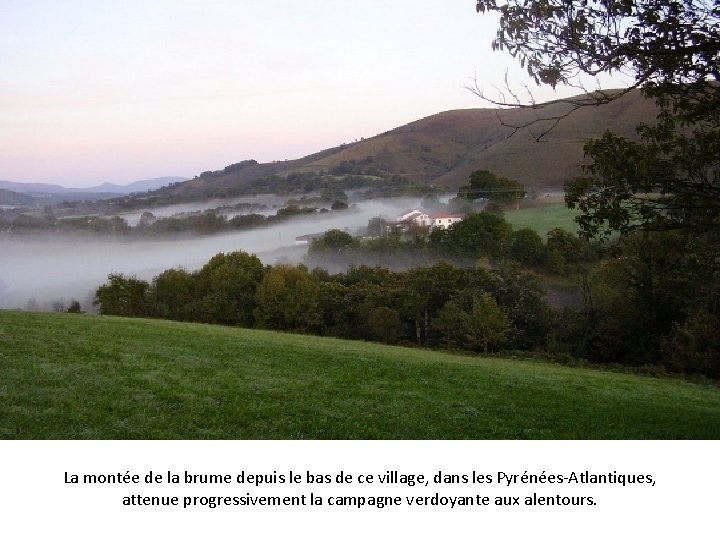 La montée de la brume depuis le bas de ce village, dans les Pyrénées-Atlantiques,