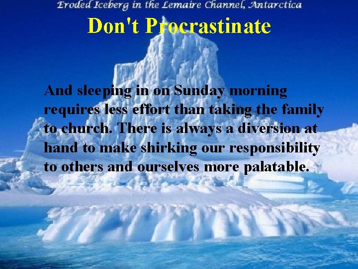 Don't Procrastinate And sleeping in on Sunday morning requires less effort than taking the