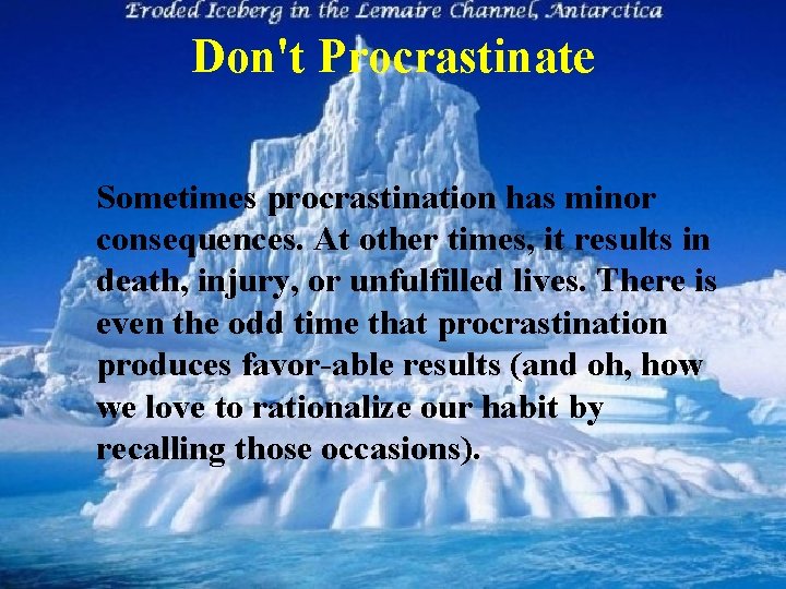 Don't Procrastinate Sometimes procrastination has minor consequences. At other times, it results in death,