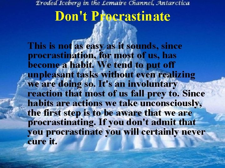 Don't Procrastinate This is not as easy as it sounds, since procrastination, for most