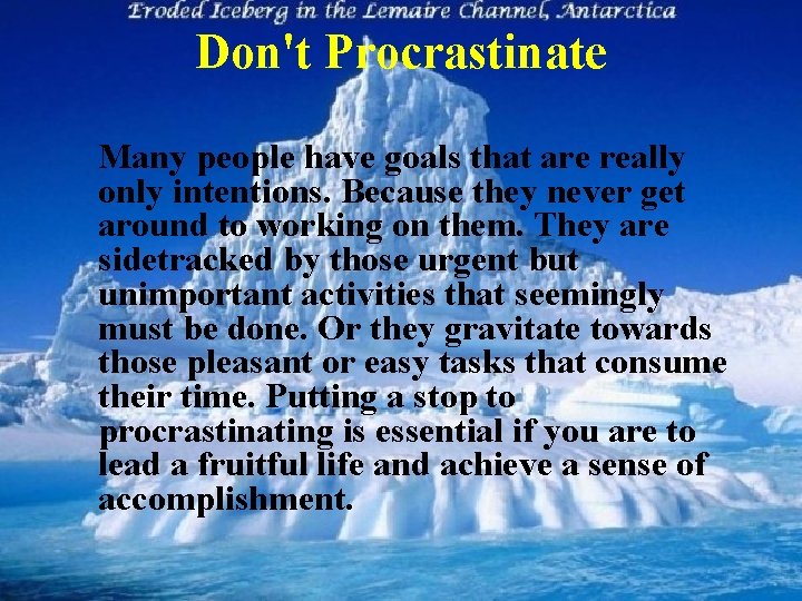 Don't Procrastinate Many people have goals that are really only intentions. Because they never