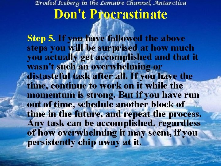 Don't Procrastinate Step 5. If you have followed the above steps you will be
