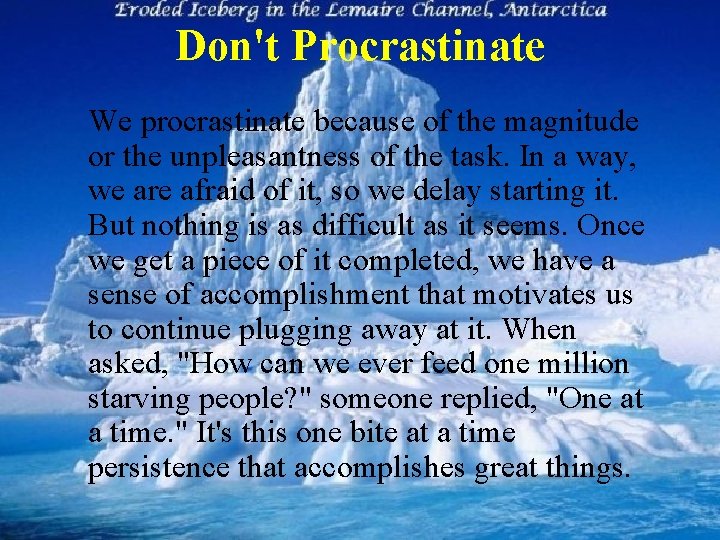 Don't Procrastinate We procrastinate because of the magnitude or the unpleasantness of the task.