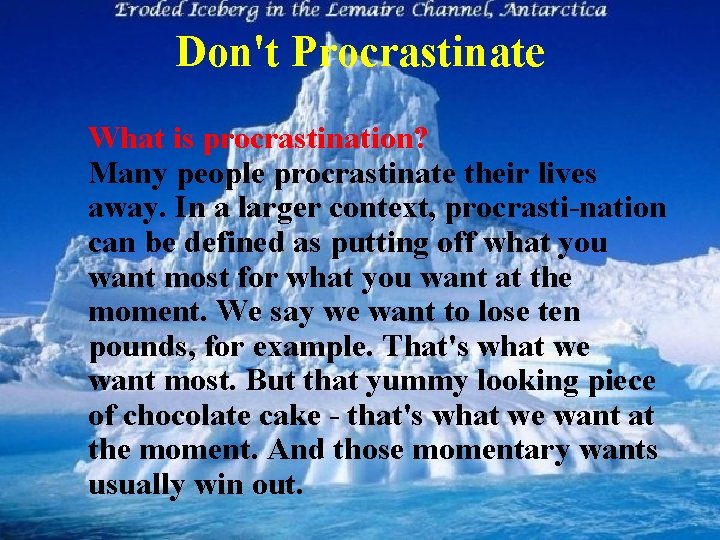 Don't Procrastinate What is procrastination? Many people procrastinate their lives away. In a larger