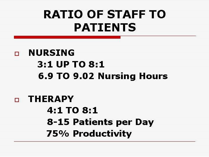 RATIO OF STAFF TO PATIENTS o o NURSING 3: 1 UP TO 8: 1