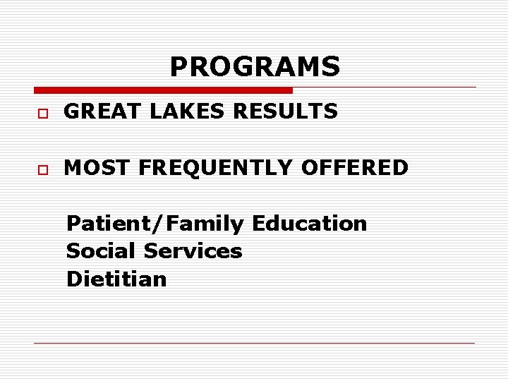 PROGRAMS o GREAT LAKES RESULTS o MOST FREQUENTLY OFFERED Patient/Family Education Social Services Dietitian