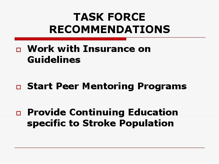 TASK FORCE RECOMMENDATIONS o o o Work with Insurance on Guidelines Start Peer Mentoring