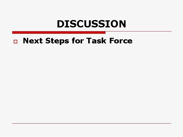 DISCUSSION o Next Steps for Task Force 