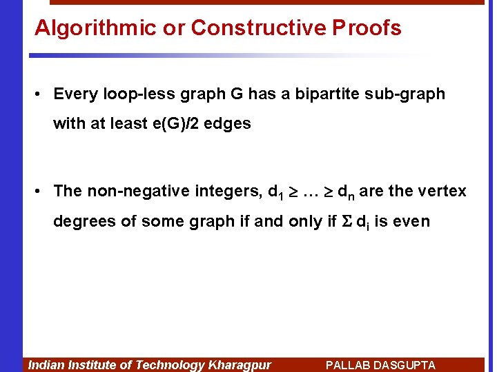 Algorithmic or Constructive Proofs • Every loop-less graph G has a bipartite sub-graph with Algorithmic or Constructive Proofs • Every loop-less graph G has a bipartite sub-graph with