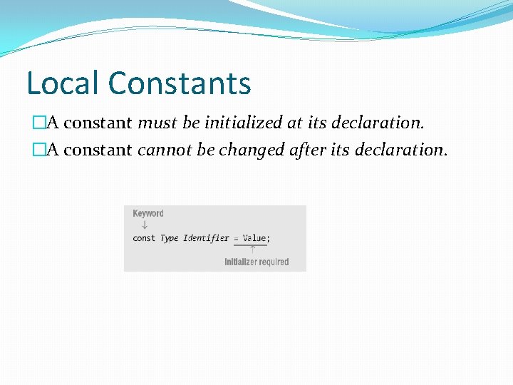 Local Constants �A constant must be initialized at its declaration. �A constant cannot be