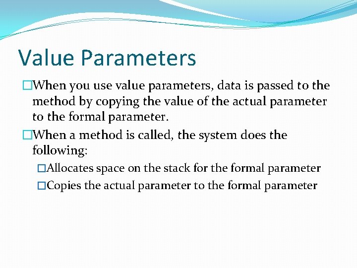 Value Parameters �When you use value parameters, data is passed to the method by