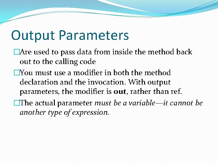 Output Parameters �Are used to pass data from inside the method back out to
