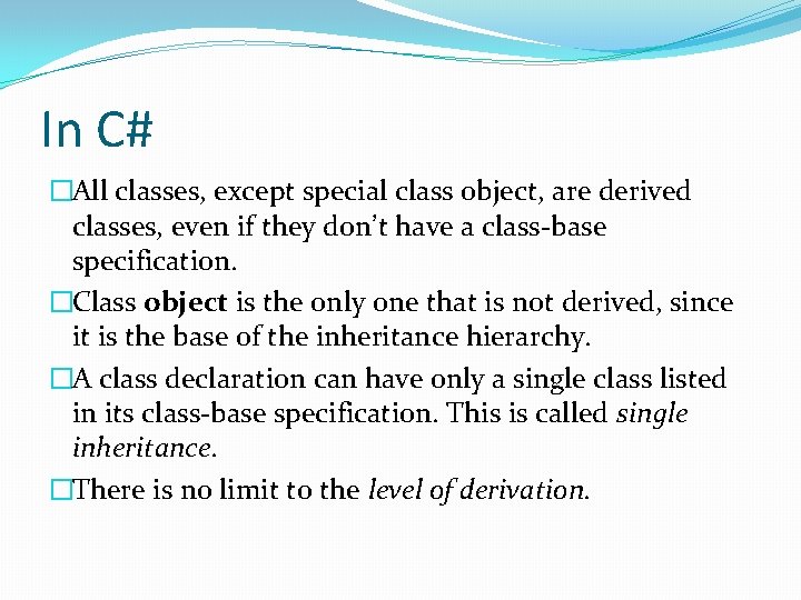 In C# �All classes, except special class object, are derived classes, even if they