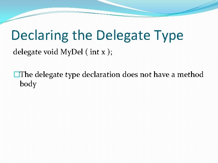 Declaring the Delegate Type delegate void My. Del ( int x ); �The delegate