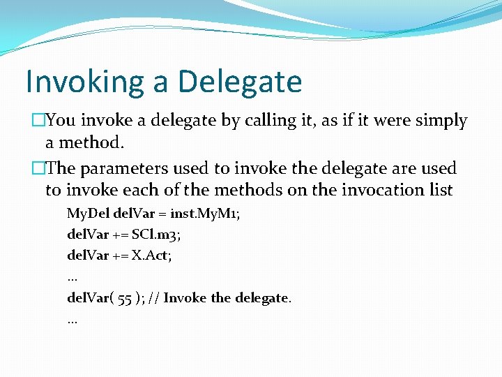Invoking a Delegate �You invoke a delegate by calling it, as if it were
