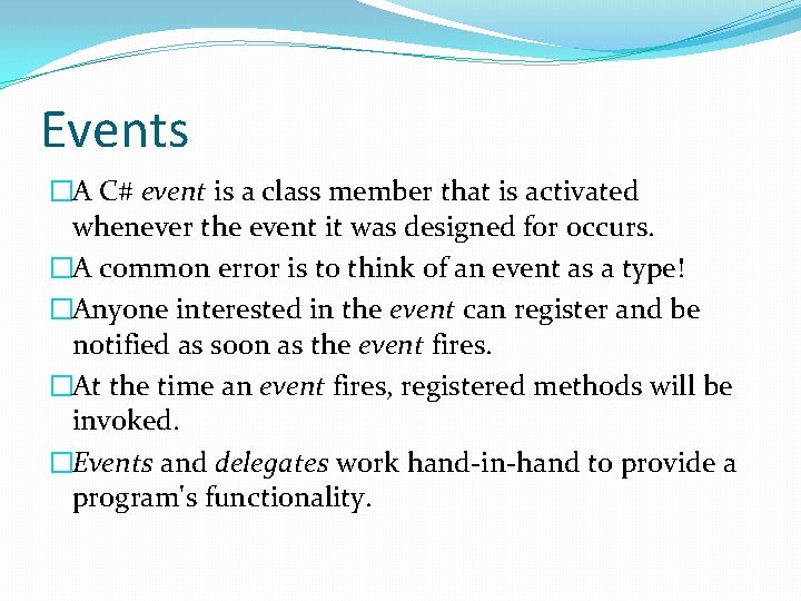Events �A C# event is a class member that is activated whenever the event